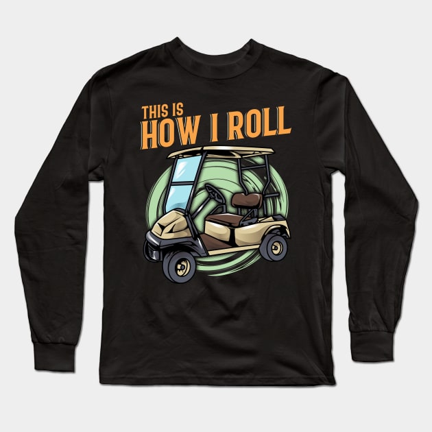 Funny This Is How I Roll Golf Cart Pun Golfer Long Sleeve T-Shirt by theperfectpresents